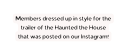 Members dressed up in style for the trailer of the Haunted the House that was posted on our Instagram